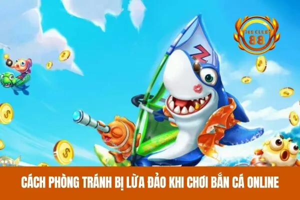 Cách Phòng Tránh Bị Lừa Đảo Khi Chơi Bắn Cá Online