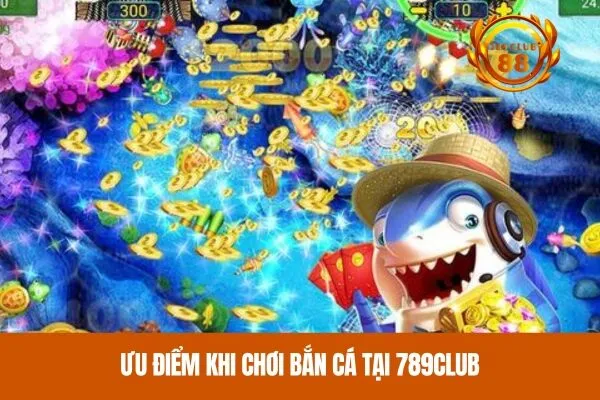 Ưu điểm khi chơi bắn cá tại 789club