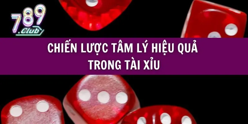 Chiến Lược Tâm Lý Hiệu Quả Trong Tài Xỉu